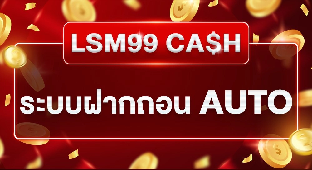 LSM99CASH ระบบฝากถอน ออโต้